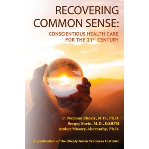 Recovering Common Sense: Conscientious Health Care for the 21st Century Paperback, Shealy-Sorin Wellness Insti..., English, 9781736230008
