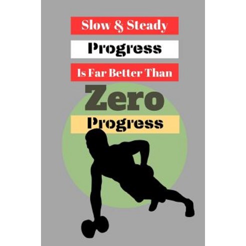 Slow & Steady Progress Is Far Better Than Zero Progress: Fitness Motivation Quote Writing Gift - Lin... Paperback, Independently Published