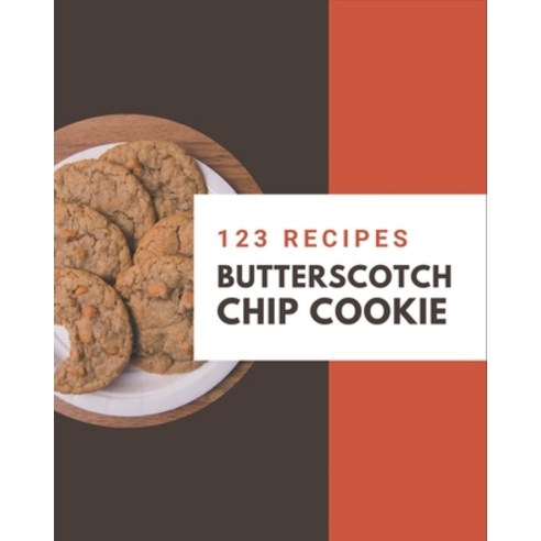 123 Butterscotch Chip Cookie Recipes: Butterscotch Chip Cookie Cookbook - Your Best Friend Forever Paperback, Independently Published, English, 9798576261666
