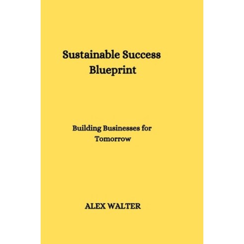 (영문도서) Sustainable Success Blueprint: Building Businesses for Tomorrow Paperback, Independently Published, English, 9798858064541
