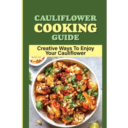 (영문도서) Cauliflower Cooking Guide: Creative Ways To Enjoy Your Cauliflower: Why Does My Cauliflower T... Paperback, Independently Published, English, 9798538250028
