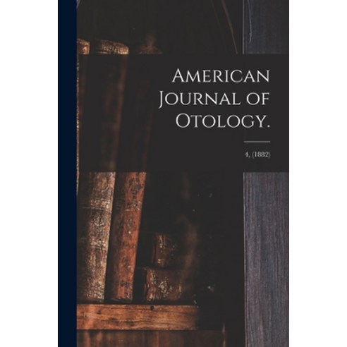 (영문도서) American Journal of Otology.; 4 (1882) Paperback, Legare Street Press, English, 9781014833686
