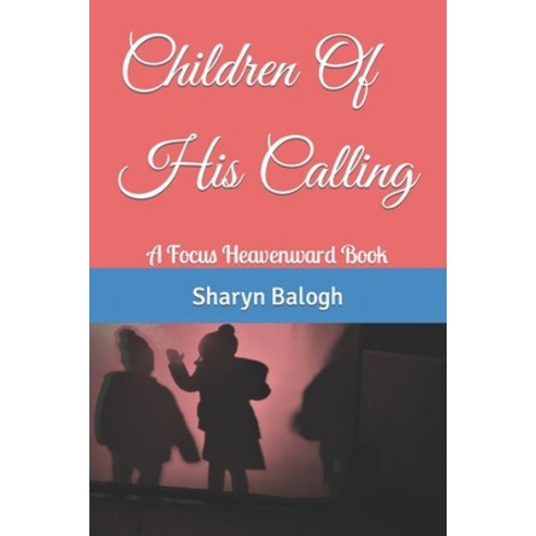 (영문도서) Children Of His Calling: A Focus Heavenward Book Paperback, Independently Published, English, 9798418848055