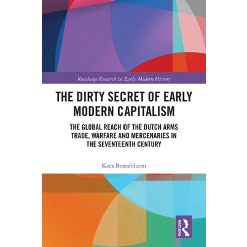 (영문도서) The Dirty Secret of Early Modern Capitalism: The Global Reach of the Dutch Arms Trade Warfar... Paperback, Routledge