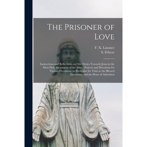 (영문도서) The Prisoner of Love: Instructions and Reflections on Our Duties Towards Jesus in the Most Ho... Paperback, Legare Street Press, English, 9781014557759