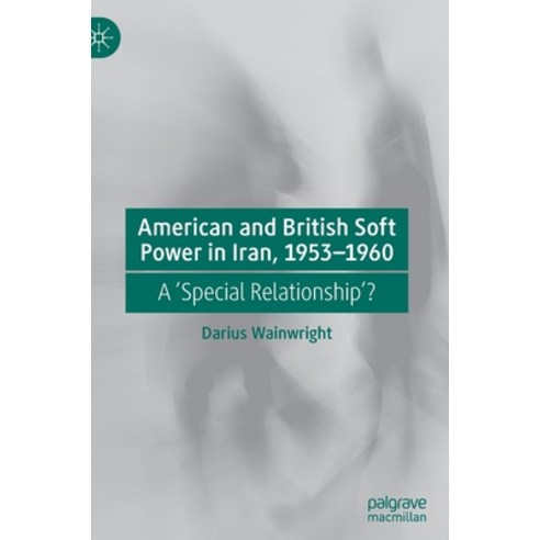 (영문도서) American and British Soft Power in Iran 1953-1960: A ''Special Relationship''? Hardcover, Palgrave MacMillan, English, 9783030884130