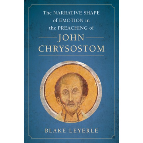 The Narrative Shape of Emotion in the Preaching of John Chrysostom Volume 10 Hardcover, University of California Press