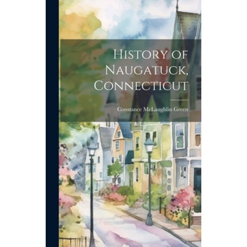 (영문도서) History of Naugatuck Connecticut Hardcover, Hassell Street Press, English, 9781019352533