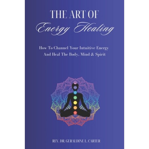 (영문도서) The Art Of Energy Healing: How To Channel Your Intuitive Energy And Heal The Body Mind & Spirit Paperback, Independently Published, English, 9781521720059