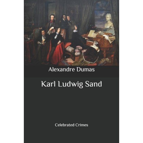 Karl Ludwig Sand: Celebrated Crimes Paperback, Independently Published