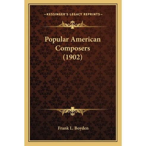 Popular American Composers (1902) Paperback, Kessinger Publishing