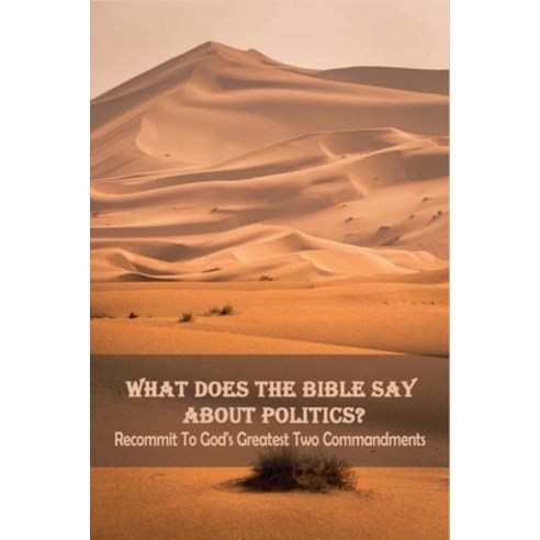 What Does The Bible Say About Politics?: Recommit To God''s Greatest Two Commandments: Bible Journali... Paperback, Independently Published, English, 9798715079046