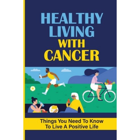 (영문도서) Healthy Living With Cancer: Things You Need To Know To Live A Positive Life: What People With... Paperback, Independently Published, English, 9798542762371