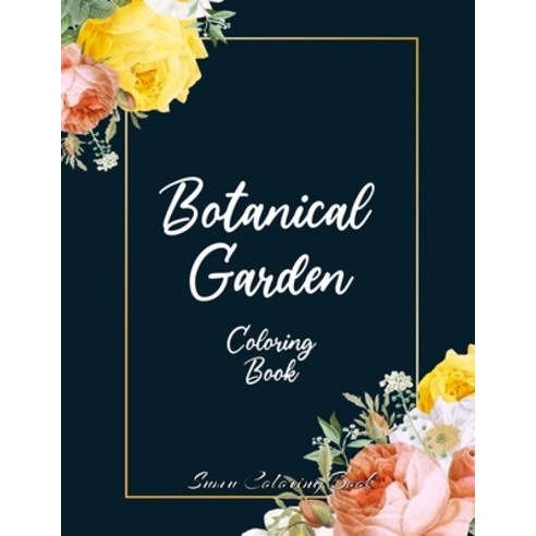 Botanical Garden Coloring Book: An Adult Coloring Book With Featuring Beautiful Flowers and Floral D... Paperback, Independently Published, English, 9798699274178