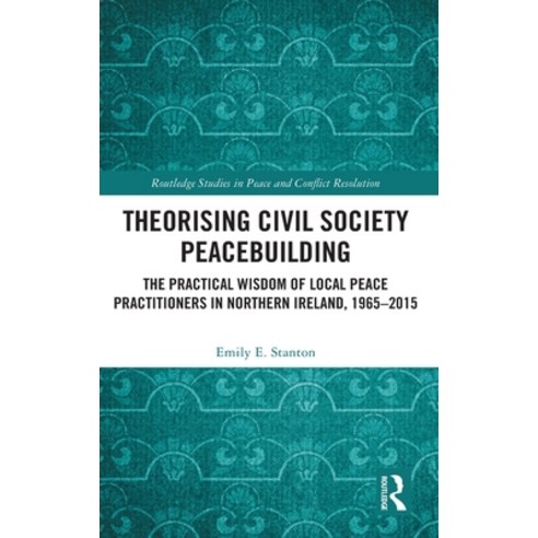 (영문도서) Theorising Civil Society Peacebuilding: The Practical Wisdom of Local Peace Practitioners in ... Hardcover, Routledge, English, 9780367496838