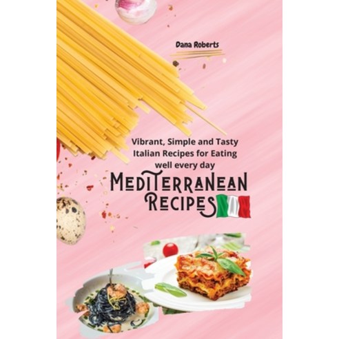 Mediterranean Recipes: Vibrant Simple and Tasty Italian Recipes for Eating well every day Paperback, Satyam Publisher Ltd, English, 9781914085499