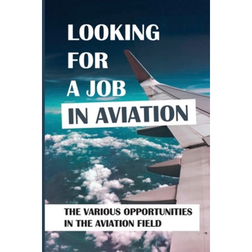 (영문도서) Looking For A Job In Aviation: The Various Opportunities In The Aviation Field: Looking For A... Paperback, Independently Published, English, 9798548186614