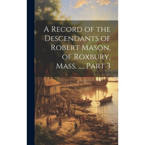 (영문도서) A Record of the Descendants of Robert Mason of Roxbury Mass. ... Part 3 Hardcover, Legare Street Press, English, 9781020371172