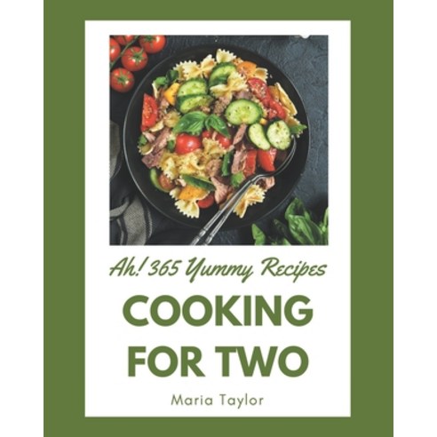 Ah! 365 Yummy Cooking for Two Recipes: An One-of-a-kind Yummy Cooking for Two Cookbook Paperback, Independently Published, English, 9798576297269