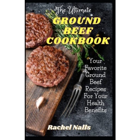 (영문도서) The Ultimate Ground Beef Cookbook: Your Favorite Ground Beef Recipes For Your Health Benefits Paperback, Independently Published, English, 9798852599575