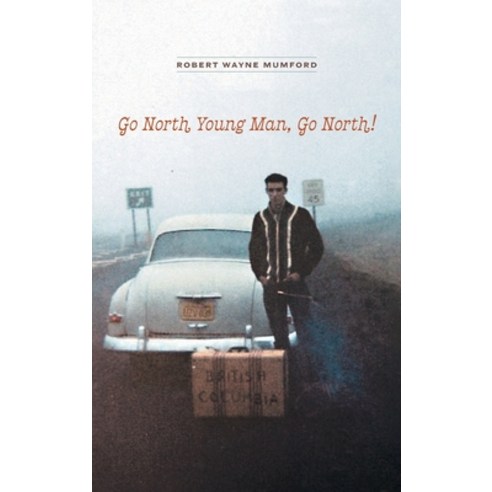 Go North Young Man Go North! Hardcover, FriesenPress