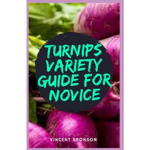 Turnips Variety Guide for Novice: Turnips (Brassica rapa) are vegetables grown in cool conditions. Paperback, Independently Published, English, 9798720881016