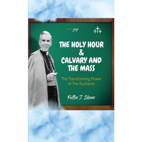 (영문도서) The Holy Hour and Calvary and the Mass: The Transforming Power of the Eucharist Hardcover, Bishop Sheen Today, English, 9781990427756
