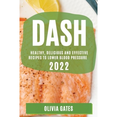 (영문도서) Dash 2022: Healthy Delicious and Effective Recipes to Lower Blood Pressure Paperback, Olivia Gates, English, 9781804508534