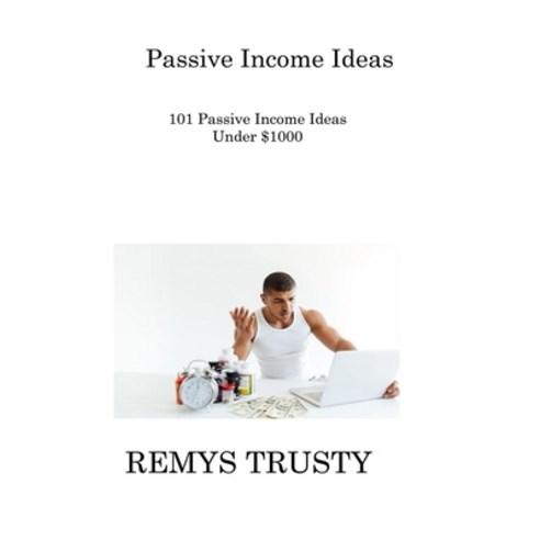 (영문도서) Passive Income Ideas: 101 Passive Income Ideas Under $1000 Hardcover, Remys Trusty, English, 9781806308422