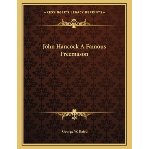 John Hancock a Famous Freemason Paperback, Kessinger Publishing, English, 9781163003138