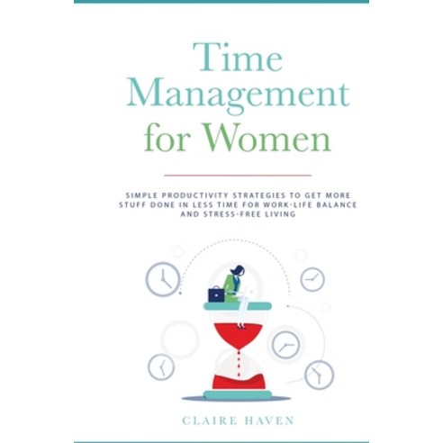 Time Management for Women: Simple Productivity Strategies to Get More Stuff Done in Less Time for Wo... Paperback, E.C. Publishing, English, 9781989732205
