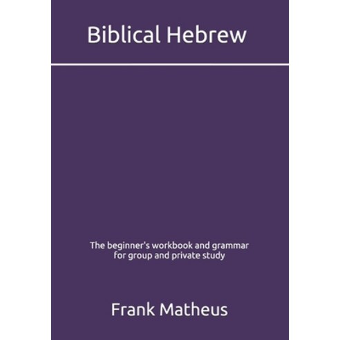 Biblical Hebrew - The beginner''s workbook & grammar for group and private study Paperback, Independently Published, English, 9798589299557
