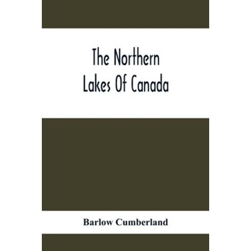 The Northern Lakes Of Canada: The Niagara River & Toronto The Lakes Of Muskoka Lake Nipissing Geo... Paperback, Alpha Edition, English, 9789354412318