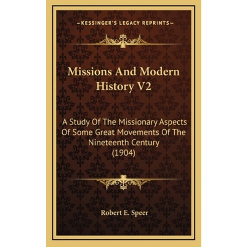 Missions And Modern History V2: A Study Of The Missionary Aspects Of Some Great Movements Of The Nin... Hardcover, Kessinger Publishing