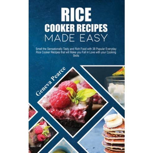Rice Cooker Recipes Made Easy: Smell the Sensationally Tasty and Rich Food with 38 Popular Everyday ... Hardcover, Geneva Pearce, English, 9781802000719