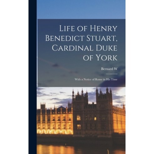 (영문도서) Life of Henry Benedict Stuart Cardinal Duke of York: With a Notice of Rome in his Time Hardcover, Legare Street Press, English, 9781017445855