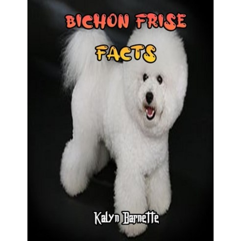Bichon Frise Facts: BICHON FRISE fact for girl age 1-10 BICHON FRISE fact for boy age 1-10 facts abo... Paperback, Independently Published, English, 9798712562053