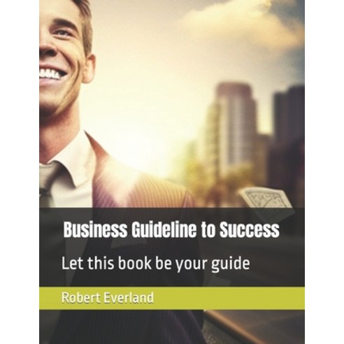 (영문도서) Business Guideline to Success Paperback, Independently Published, English, 9798373418508