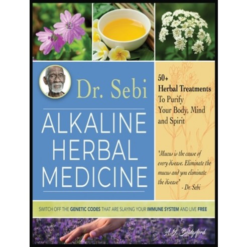 Dr. Sebi Alkaline Herbal Medicine: 50+ Herbal Treatments to Purify Body Mind and Spirit - Switch Of... Hardcover, Sir Nick International Ltd, English, 9781801232067