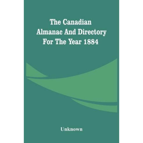 The Canadian Almanac And Directory For The Year 1884 Paperback, Alpha Edition, English, 9789354443459