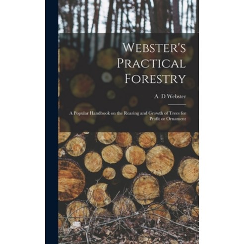 (영문도서) Webster''s Practical Forestry: a Popular Handbook on the Rearing and Growth of Trees for Profi... Hardcover, Legare Street Press, English, 9781013963995