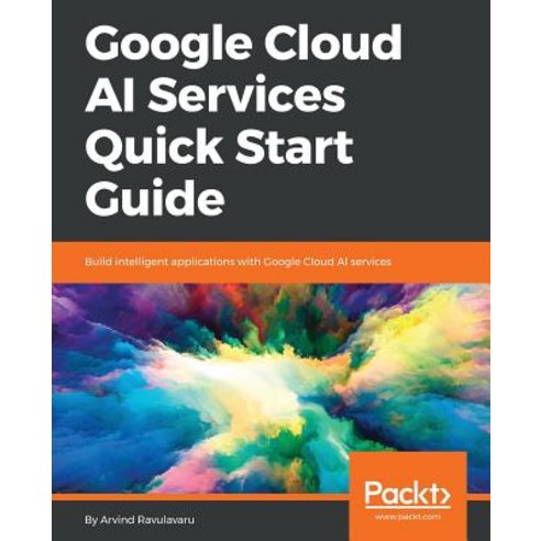 Google Cloud AI Services Quick Start Guide, Packt Publishing