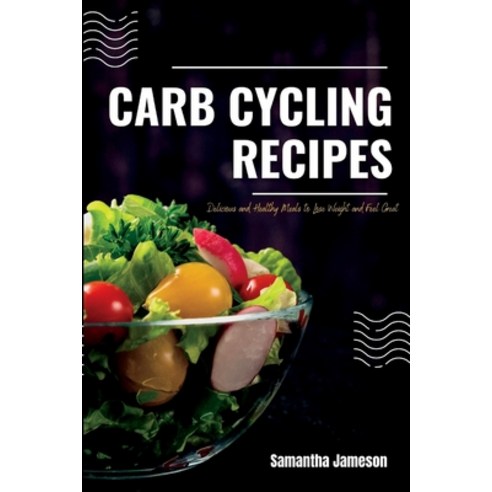 (영문도서) Carb Cycling Recipes: Delicious and Healthy Meals to Lose Weight and Feel Great Paperback, Independently Published, English, 9798375883540