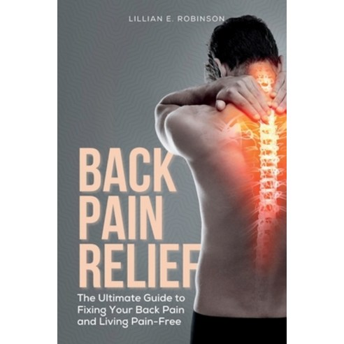 (영문도서) Back Pain Relief: The Ultimate Guide To Fixing Your Back Pain And Living Pain-Free Paperback, Independently Published, English, 9798376464267