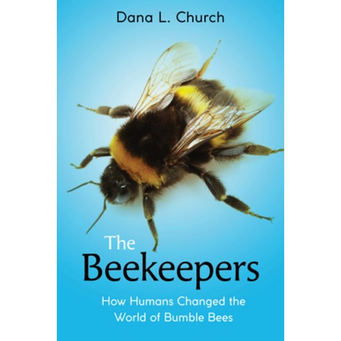 The Beekeepers: How Humans Changed the World of Bumble Bees (Scholastic Focus) Hardcover, Scholastic Focus