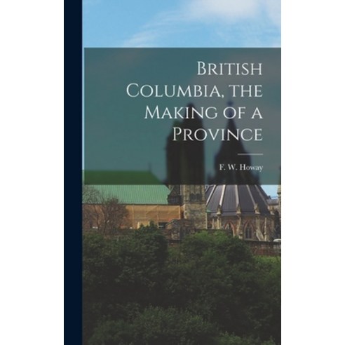 (영문도서) British Columbia the Making of a Province Hardcover, Hassell Street Press, English, 9781013807268