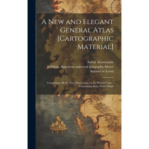 (영문도서) A New and Elegant General Atlas [cartographic Material]: Comprising All the New Discoveries ... Hardcover, Legare Street Press, English, 9781019457160
