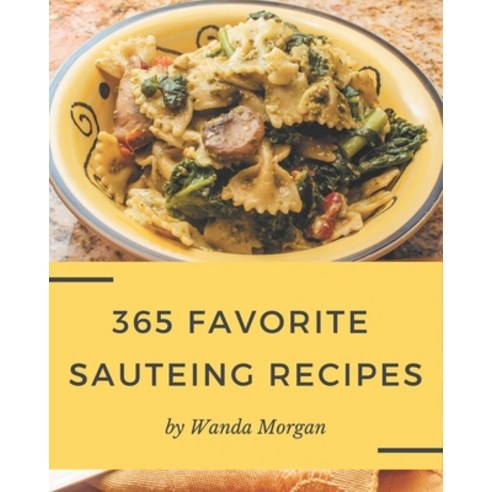 365 Favorite Sauteing Recipes: Welcome to Sauteing Cookbook Paperback, Independently Published, English, 9798582112860