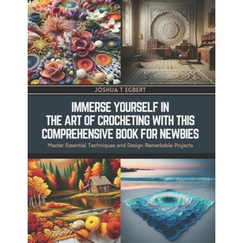 (영문도서) Immerse Yourself in the Art of Crocheting with this Comprehensive Book for Newbies: Master Es... Paperback, Independently Published, English, 9798882567360