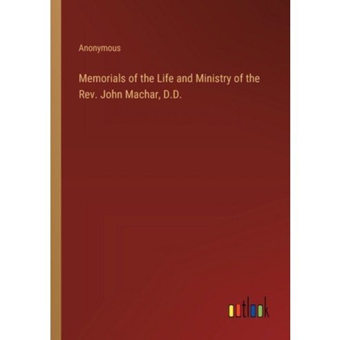 (영문도서) Memorials of the Life and Ministry of the Rev. John Machar D.D. Paperback, Outlook Verlag, English, 9783368180607